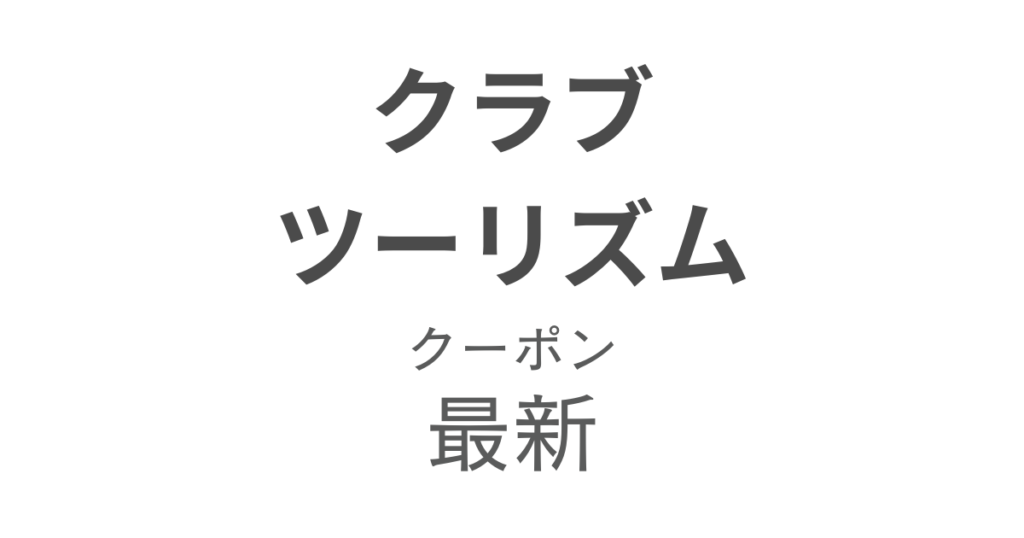 クラブツーリズム最新クーポンアイキャッチ